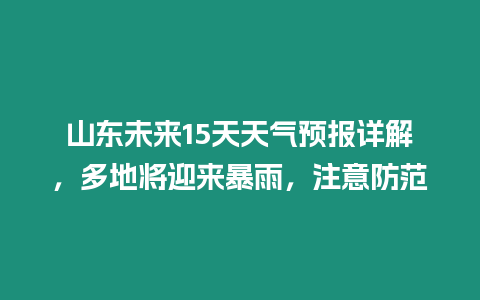 山東未來15天天氣預報詳解，多地將迎來暴雨，注意防范