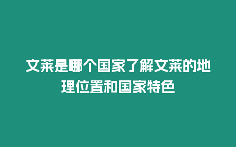 文萊是哪個國家了解文萊的地理位置和國家特色