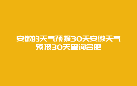 安徽的天氣預報30天安徽天氣預報30天查詢合肥