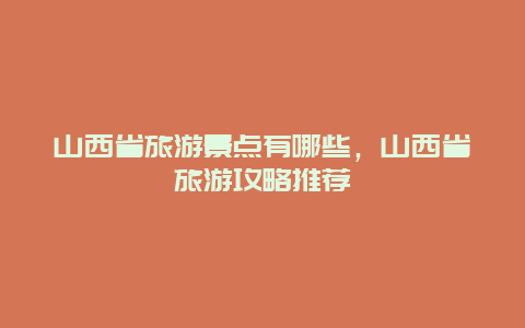 山西省旅游景點有哪些，山西省旅游攻略推薦