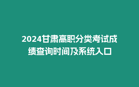 2024甘肅高職分類考試成績查詢時間及系統(tǒng)入口