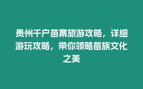 貴州千戶苗寨旅游攻略，詳細游玩攻略，帶你領略苗族文化之美