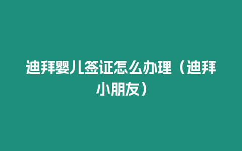 迪拜嬰兒簽證怎么辦理（迪拜小朋友）