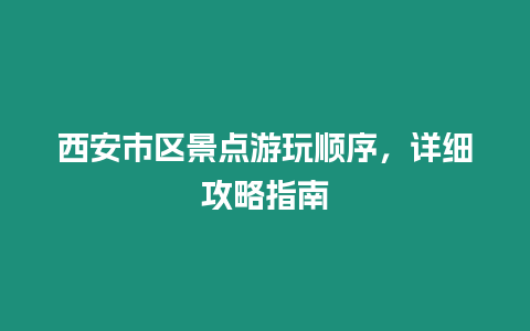 西安市區景點游玩順序，詳細攻略指南