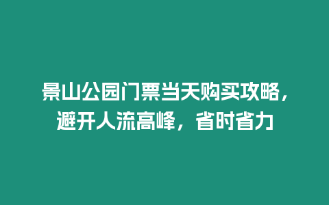 景山公園門票當天購買攻略，避開人流高峰，省時省力