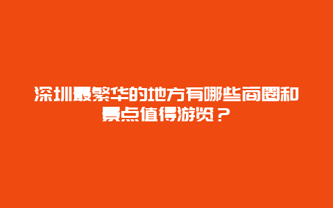 深圳最繁華的地方有哪些商圈和景點值得游覽？