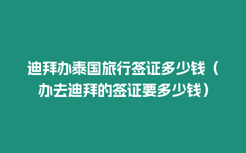 迪拜辦泰國旅行簽證多少錢（辦去迪拜的簽證要多少錢）