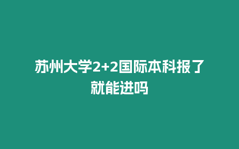 蘇州大學2+2國際本科報了就能進嗎