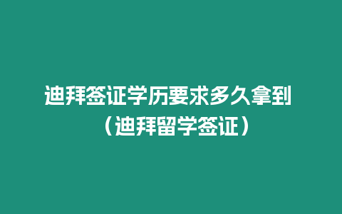 迪拜簽證學歷要求多久拿到 （迪拜留學簽證）