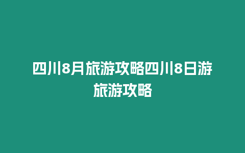 四川8月旅游攻略四川8日游旅游攻略