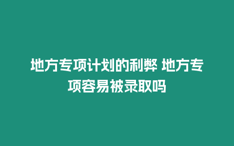 地方專項計劃的利弊 地方專項容易被錄取嗎