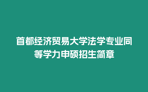 首都經濟貿易大學法學專業同等學力申碩招生簡章