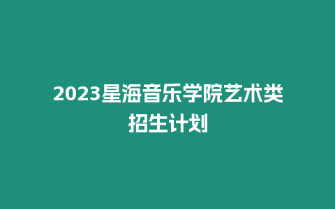 2023星海音樂學院藝術(shù)類招生計劃