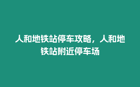 人和地鐵站停車攻略，人和地鐵站附近停車場