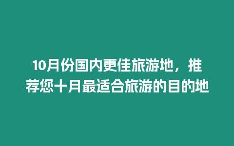 10月份國(guó)內(nèi)更佳旅游地，推薦您十月最適合旅游的目的地