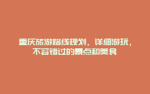 重慶旅游路線規(guī)劃，詳細(xì)游玩，不容錯(cuò)過的景點(diǎn)和美食