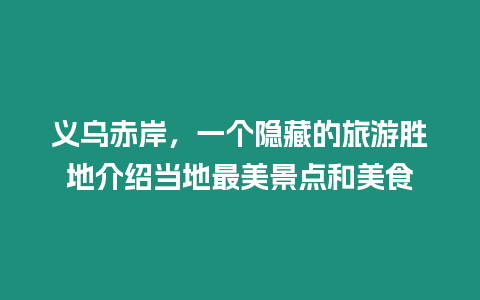 義烏赤岸，一個隱藏的旅游勝地介紹當地最美景點和美食