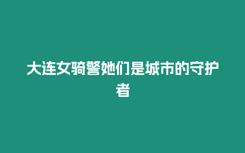 大連女騎警她們是城市的守護者