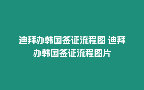 迪拜辦韓國簽證流程圖 迪拜辦韓國簽證流程圖片