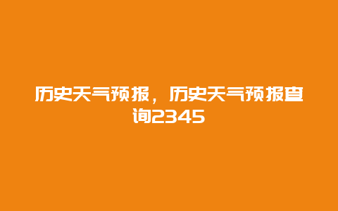 歷史天氣預報，歷史天氣預報查詢2345