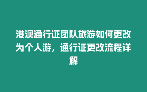 港澳通行證團(tuán)隊(duì)旅游如何更改為個(gè)人游，通行證更改流程詳解