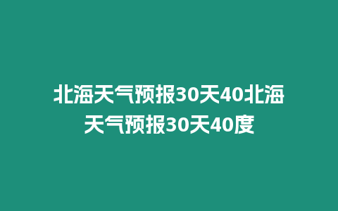 北海天氣預(yù)報(bào)30天40北海天氣預(yù)報(bào)30天40度