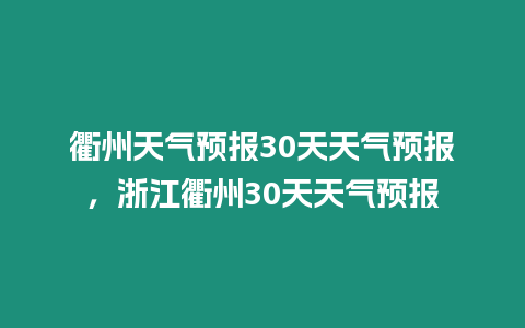 衢州天氣預報30天天氣預報，浙江衢州30天天氣預報