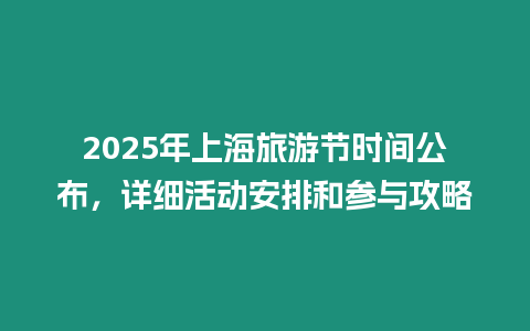 2025年上海旅游節(jié)時間公布，詳細(xì)活動安排和參與攻略