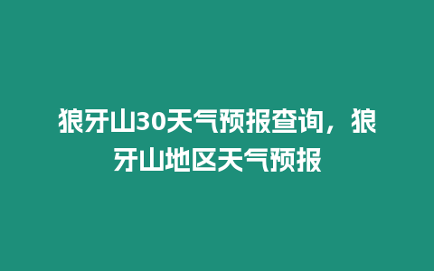 狼牙山30天氣預報查詢，狼牙山地區天氣預報