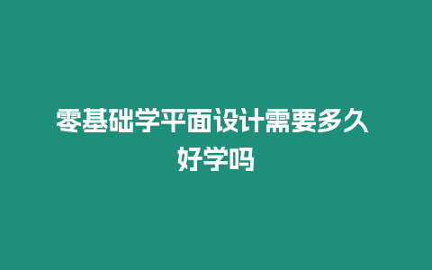 零基礎學平面設計需要多久 好學嗎