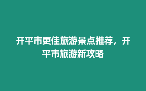 開平市更佳旅游景點推薦，開平市旅游新攻略