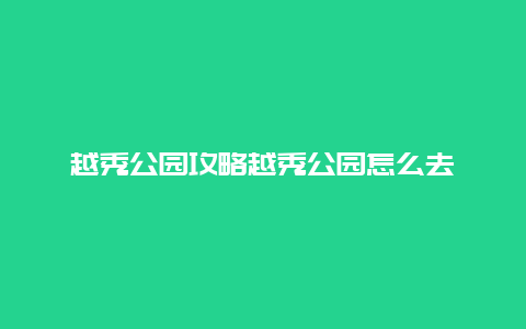 越秀公園攻略越秀公園怎么去