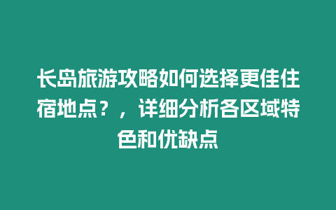 長島旅游攻略如何選擇更佳住宿地點？，詳細分析各區域特色和優缺點