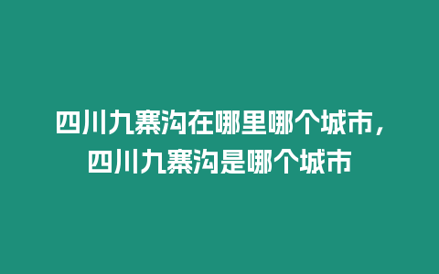 四川九寨溝在哪里哪個城市，四川九寨溝是哪個城市