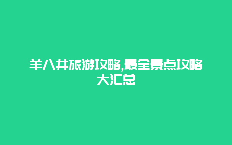 羊八井旅游攻略,最全景點攻略大匯總