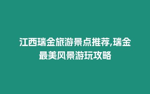 江西瑞金旅游景點推薦,瑞金最美風景游玩攻略