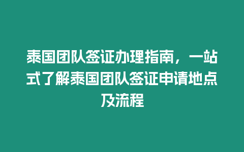 泰國團隊簽證辦理指南，一站式了解泰國團隊簽證申請地點及流程