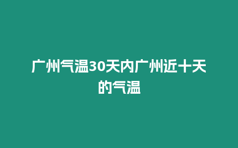 廣州氣溫30天內(nèi)廣州近十天的氣溫