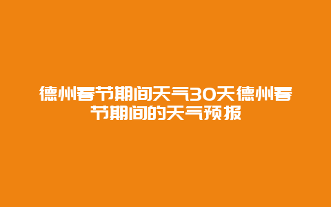 德州春節期間天氣30天德州春節期間的天氣預報