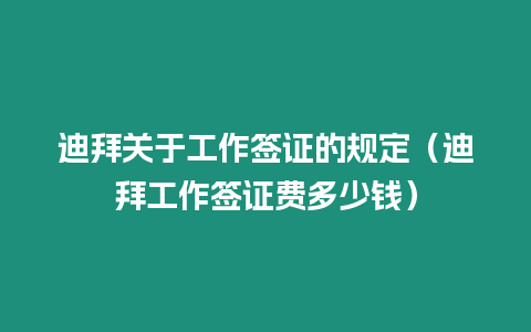 迪拜關于工作簽證的規定（迪拜工作簽證費多少錢）