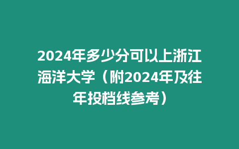 2024年多少分可以上浙江海洋大學（附2024年及往年投檔線參考）