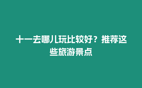 十一去哪兒玩比較好？推薦這些旅游景點