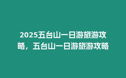 2025五臺山一日游旅游攻略，五臺山一日游旅游攻略