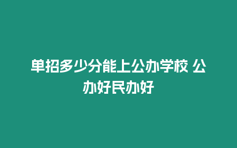 單招多少分能上公辦學(xué)校 公辦好民辦好