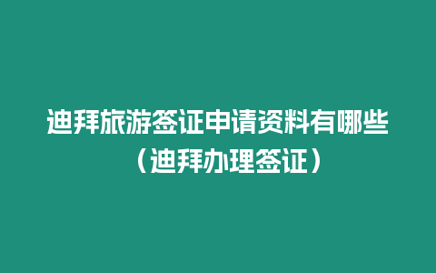 迪拜旅游簽證申請資料有哪些 （迪拜辦理簽證）