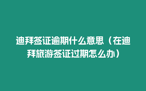 迪拜簽證逾期什么意思（在迪拜旅游簽證過期怎么辦）