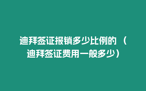 迪拜簽證報銷多少比例的 （迪拜簽證費用一般多少）