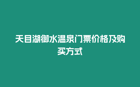 天目湖御水溫泉門票價格及購買方式