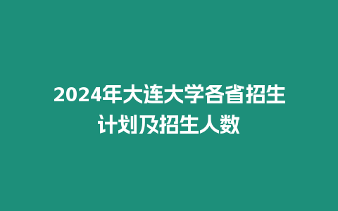 2024年大連大學各省招生計劃及招生人數