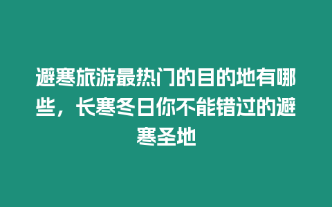 避寒旅游最熱門的目的地有哪些，長寒冬日你不能錯過的避寒圣地